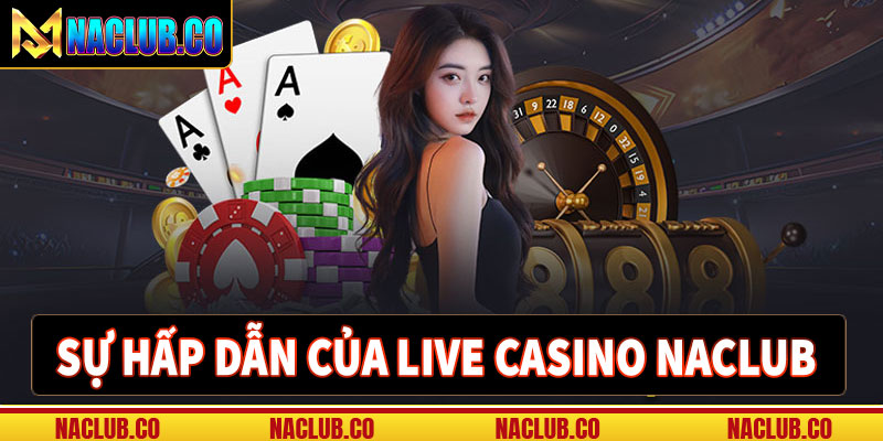 Điểm hấp dẫn của sảnh live casino naclub
