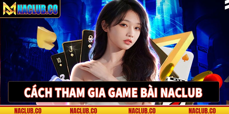 Hướng dẫn cách thức tham gia cá cược game bài naclub