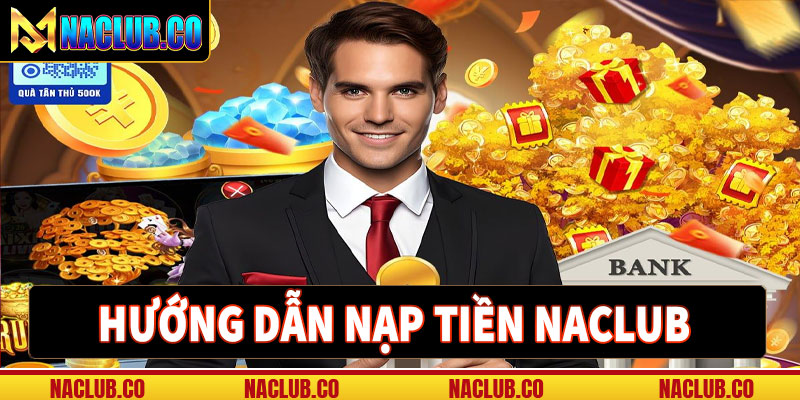 Hướng dẫn thực hiện nạp tiền game giải trí nhà cái cá cược Naclub
