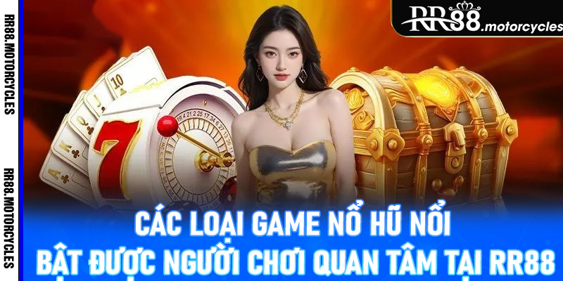 Các loại game nổ hũ nổi bật được người chơi quan tâm tại RR88