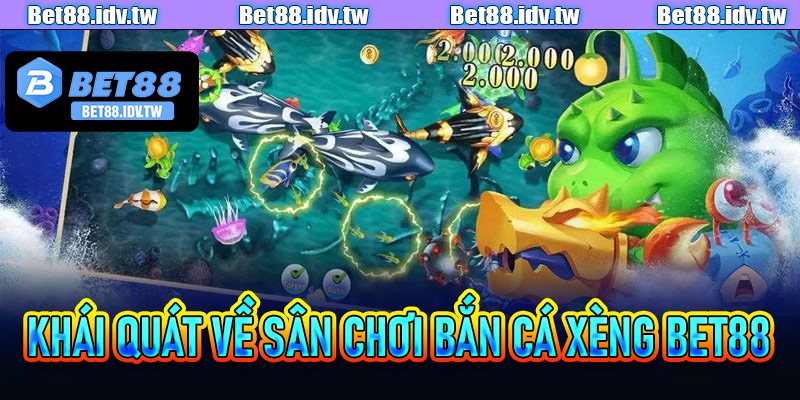 Khái quát về sân chơi bắn cá xèng Bet88