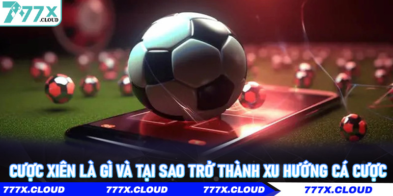 Cược Xiên là gì và tại sao trở thành xu hướng cá cược