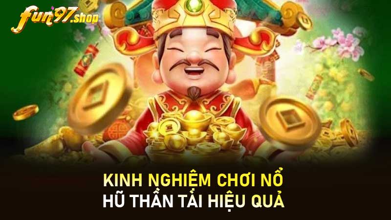 Kinh nghiệm chơi Nổ hũ Thần Tài hiệu quả 